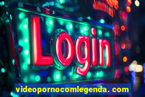 videopornocomlegenda. com